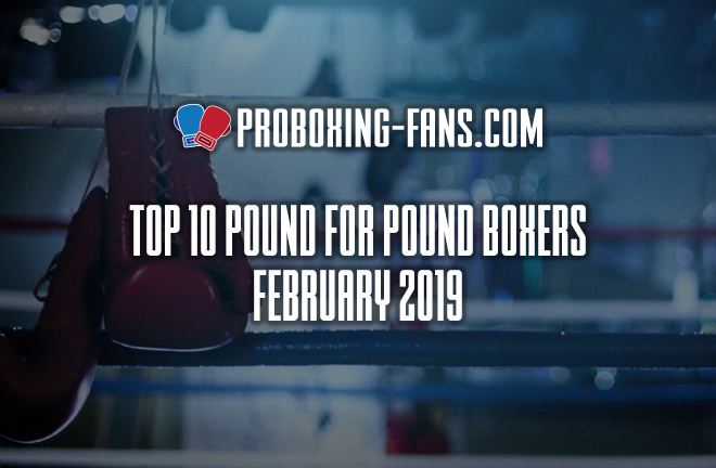 Top 10 Pound-for-Pound Boxers in the World – February 2019.